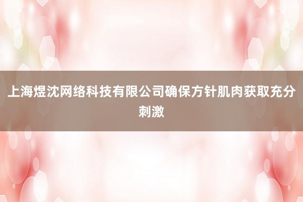 上海煜沈网络科技有限公司确保方针肌肉获取充分刺激